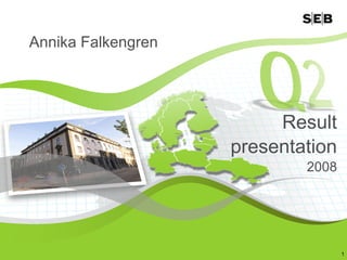 Annika Falkengren




                         Result
                    presentation
                            2008




                                   1
 