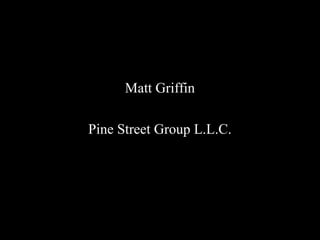 Pine Street Group
L.L.C.
Matt Griffin
Pine Street Group L.L.C.
 