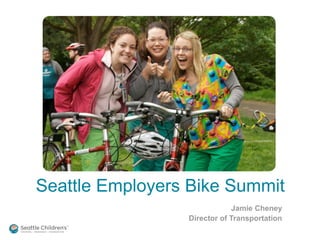 Seattle Employers Bike Summit
Jamie Cheney
Director of Transportation
 