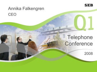 Annika Falkengren
CEO




                     Telephone
                    Conference
                          2008
 