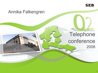 Annika Falkengren




                    Telephone
                    conference
                          2008




                                 1
 