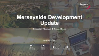 Merseyside Development
Update
Sebastian Tibenham & Richard Cook
 