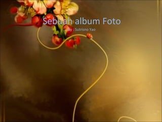 Sebuah album Foto by : Sutrisno Yao 