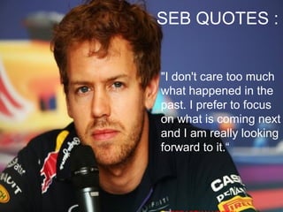 SEB QUOTES :
"I don't care too much
what happened in the
past. I prefer to focus
on what is coming next
and I am really looking
forward to it.“
 