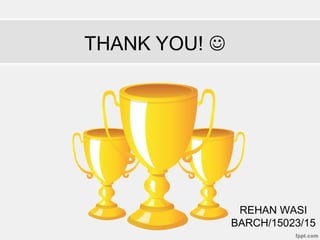 THANK YOU! 
REHAN WASI
BARCH/15023/15
 
