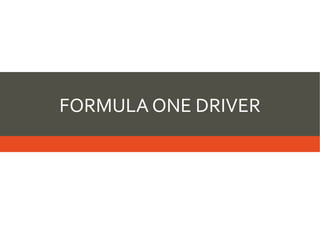FORMULA ONE DRIVER
 