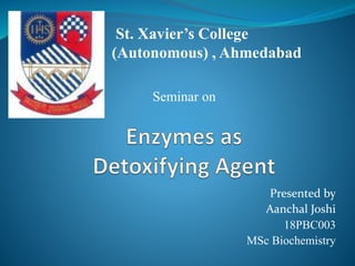Presented by
Aanchal Joshi
18PBC003
MSc Biochemistry
St. Xavier’s College
(Autonomous) , Ahmedabad
Seminar on
 