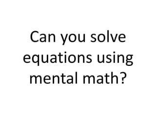 Can you solve equations using mental math? 