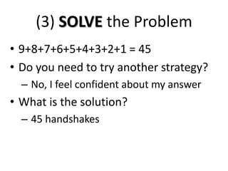 (3) SOLVE the Problem9+8+7+6+5+4+3+2+1 = 45Do you need to try another strategy? No, I feel confident about my answerWhat is the solution?45 handshakes