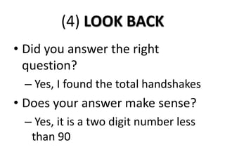 (4) LOOK BACKDid you answer the right question?Yes, I found the total handshakesDoes your answer make sense?Yes, it is a two digit number less than 90