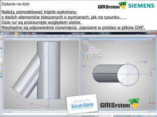 Zadanie na dziś:

Należy zamodelować trójnik wykonany
z dwóch elementów blaszanych o wymiarach, jak na rysunku.
Osie rur są przesunięte względem siebie.
Niezbędne są odpowiednie rozwinięcia zapisane w postaci w plików DXF.




    slajd 3
 