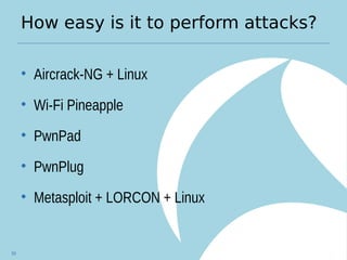 How easy is it to perform attacks?
• Aircrack-NG + Linux
• Wi-Fi Pineapple
• PwnPad
• PwnPlug
• Metasploit + LORCON + Linux
59
 