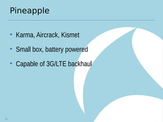 Pineapple
• Karma, Aircrack, Kismet
• Small box, battery powered
• Capable of 3G/LTE backhaul
61
 