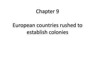 Chapter 9
European countries rushed to
establish colonies
 
