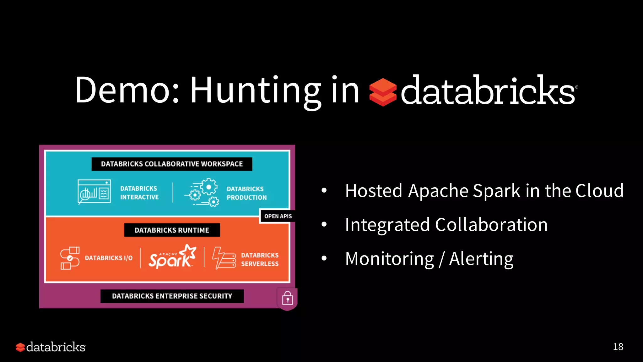 18
Demo: Hunting in
• Hosted Apache Spark in the Cloud
• Integrated Collaboration
• Monitoring / Alerting
 