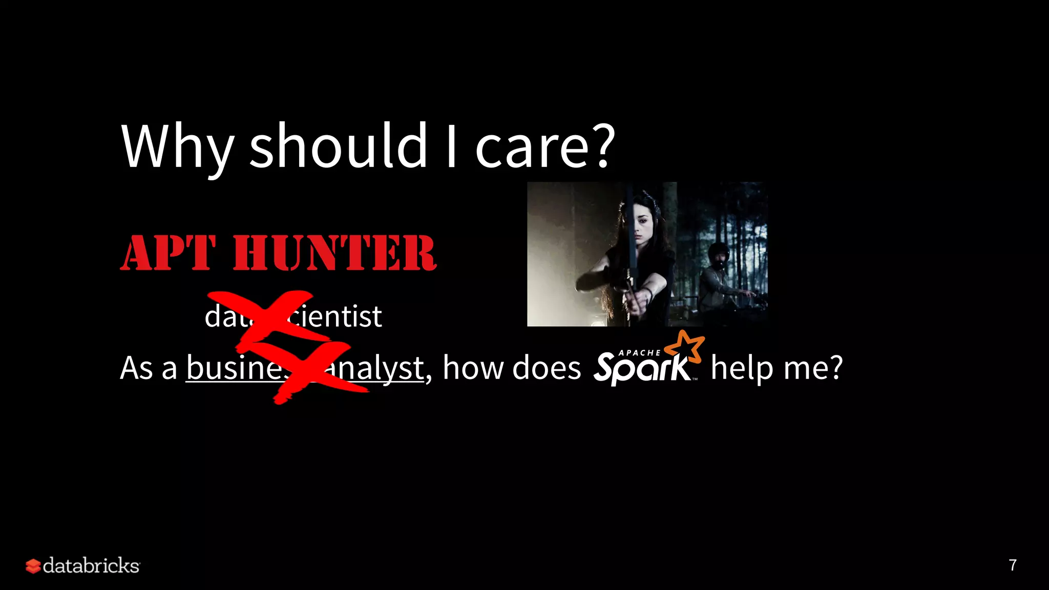 7
Why should I care?
As a business analyst, how does help me?
data scientist
APT HUNTER
 