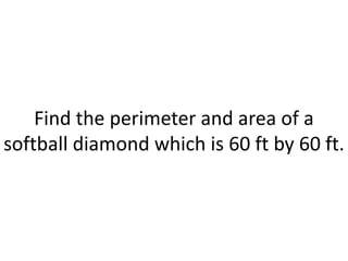 Find the perimeter and area of a softball diamond which is 60 ft by 60 ft.