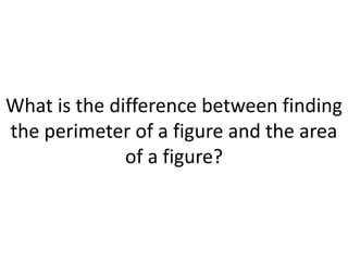 What is the difference between finding the perimeter of a figure and the area of a figure?