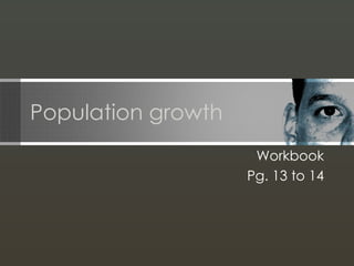 Population growth Workbook Pg. 13 to 14 