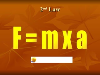 2 nd  Law F = m x a 