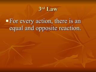 3 rd  Law For every action, there is an equal and opposite reaction. 