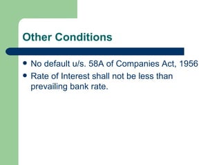 Other Conditions No default u/s. 58A of Companies Act, 1956 Rate of Interest shall not be less than prevailing bank rate. 