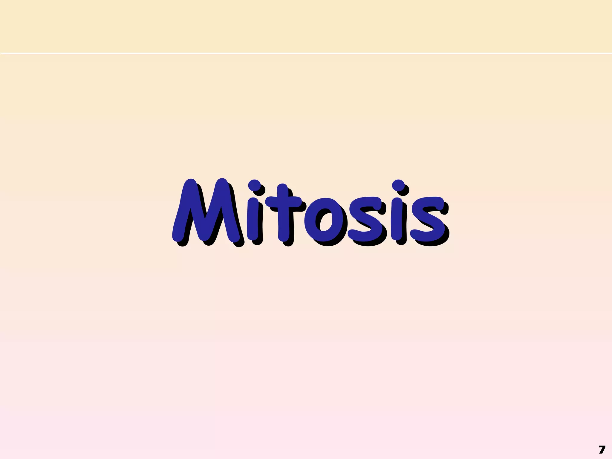 Mitosis

          7
 