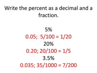 Write the percent as a decimal and a fraction.5%0.05;  5/100 = 1/2020%0.20; 20/100 = 1/53.5%0.035; 35/1000 = 7/200