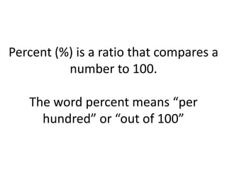 Percent (%) is a ratio that compares a number to 100. The word percent means “per hundred” or “out of 100”