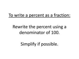 To write a percent as a fraction:Rewrite the percent using a denominator of 100.Simplify if possible.
