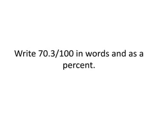 Write 70.3/100 in words and as a percent.