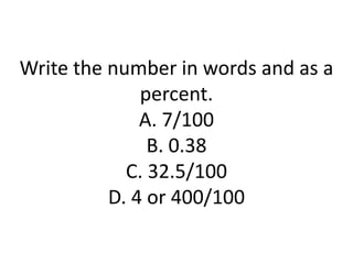 Write the number in words and as a percent. A. 7/100B. 0.38C. 32.5/100D. 4 or 400/100