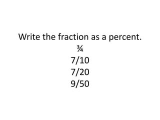 Write the fraction as a percent.¾7/107/209/50