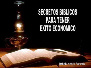 SECRETOS BIBLICOS PARA TENER EXITO ECONOMICO Itzhak Henry Poseck 