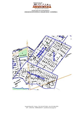 SECRETARIA DE PLANEJAMENTO
UNIDADE DE ESTATÍSTICA E ANALISE SÓCIO – ECONÔMICA




Avenida Brasil, 85 – Centro – Tel. (19) 3475-9010 – Fax (19) 3406-2030
  CEP – 13465-901 – AMERICANA-SP – ueas@americana.sp.gov.br
 