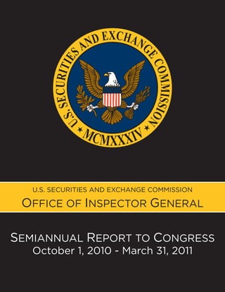 U.S. SECURITIES AND EXCHANGE COMMISSION

 OFFICE OF INSPECTOR GENERAL

SEMIANNUAL REPORT TO CONGRESS
   October 1, 2010 - March 31, 2011
 
