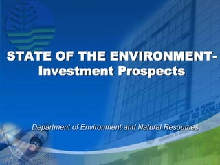 STATE OF THE ENVIRONMENT-
   Investment Prospects



  Department of Environment and Natural Resources
 