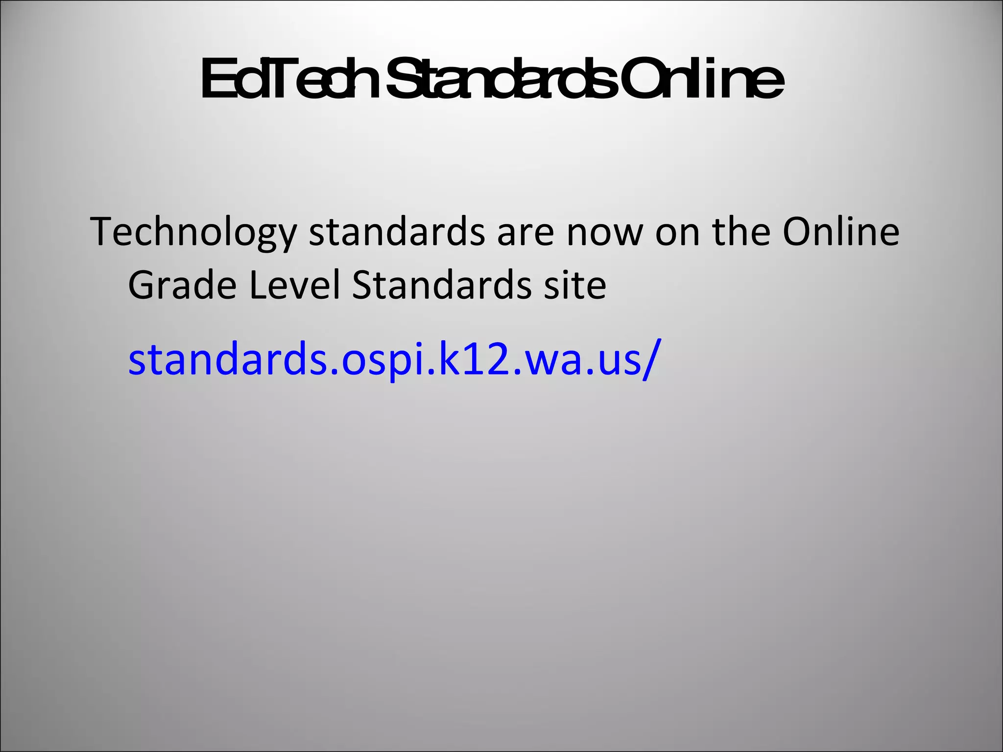 EdTech Standards Online Technology standards are now on the Online Grade Level Standards site standards.ospi.k12.wa.us/ 