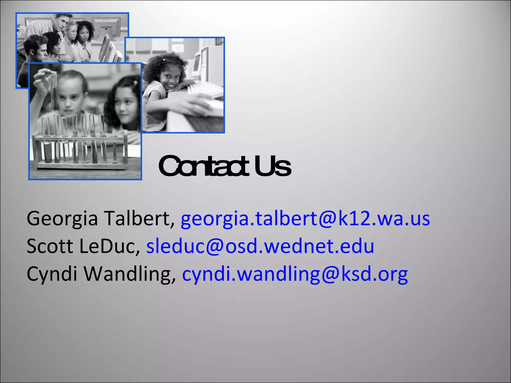 Contact Us Georgia Talbert,  [email_address] Scott LeDuc,  [email_address]   Cyndi Wandling,  [email_address] 