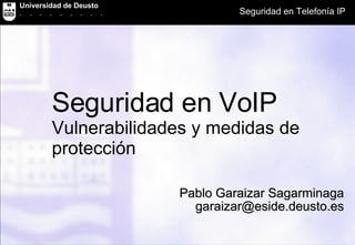Seguridad en VoIP Vulnerabilidades y medidas de protección Pablo Garaizar Sagarminaga [email_address] 
