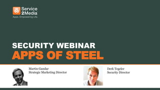 SECURITY WEBINAR
APPS OF STEEL
   Martin Gandar                  Derk Tegeler
   Strategic Marketing Director   Security Director
 