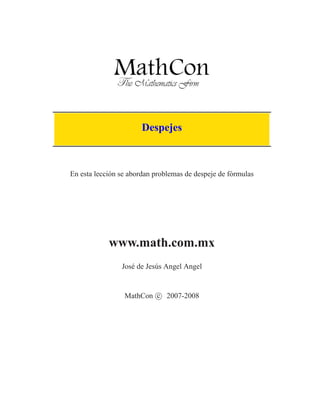 Despejes
En esta lección se abordan problemas de despeje de fórmulas
www.math.com.mx
José de Jesús Angel Angel
MathCon c 2007-2008
 