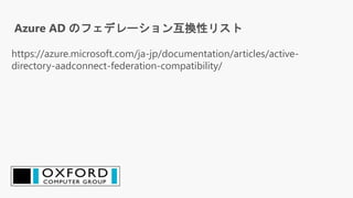 https://azure.microsoft.com/ja-jp/documentation/articles/active-
directory-aadconnect-federation-compatibility/
Azure AD のフェデレーション互換性リスト
 