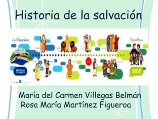 Historia de la salvación 
María del Carmen Villegas Belmán 
Rosa María Martínez Figueroa 
 