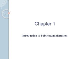 Chapter 1
Introduction to Public administration
 