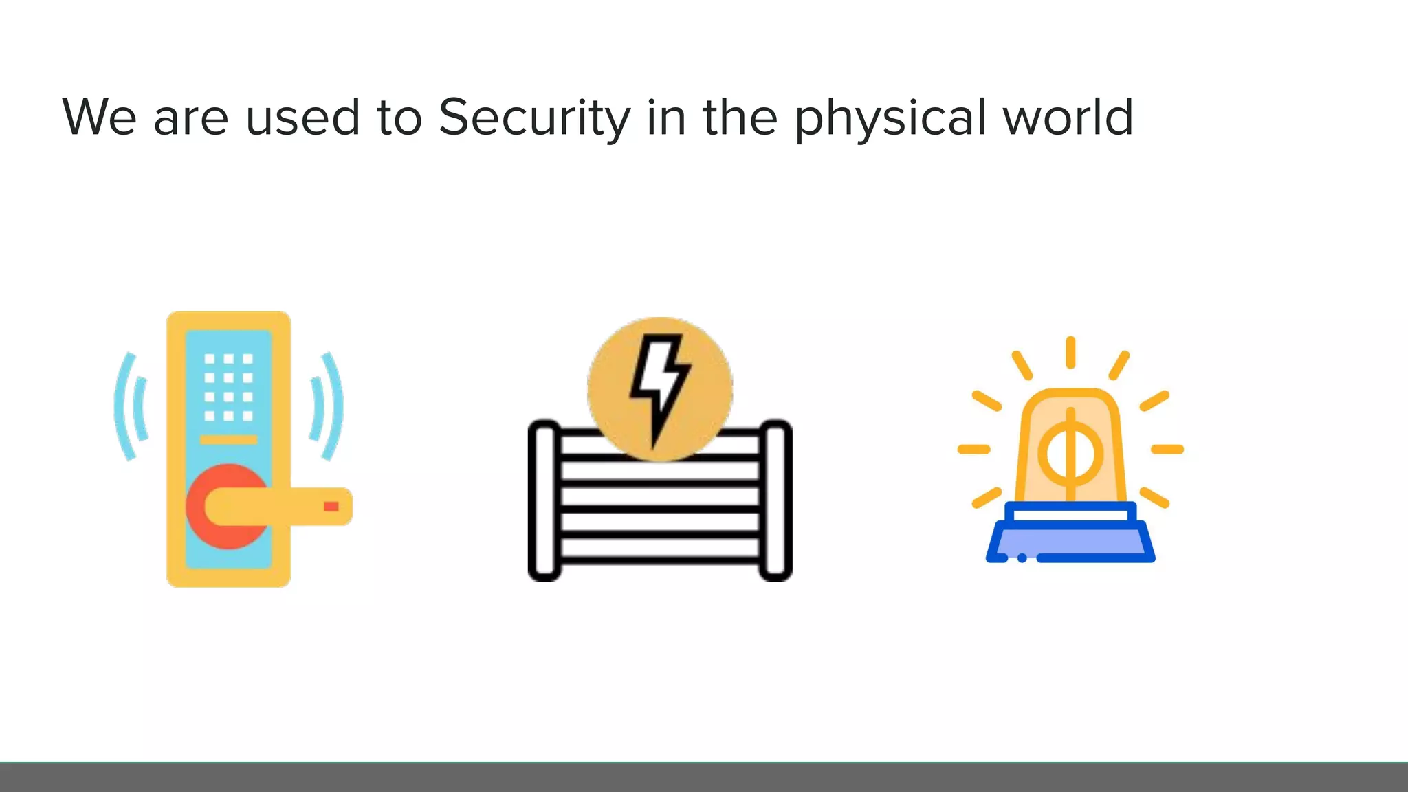 We are used to Security in the physical world
 