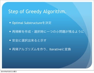 Step of Greedy Algorithm.

            Optimal Substructure

           

           

                                   Iterative




2010   6   22
 