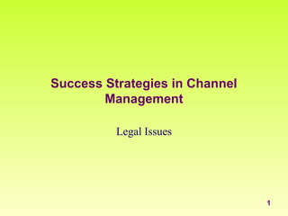 1
Success Strategies in Channel
Management
Legal Issues
 