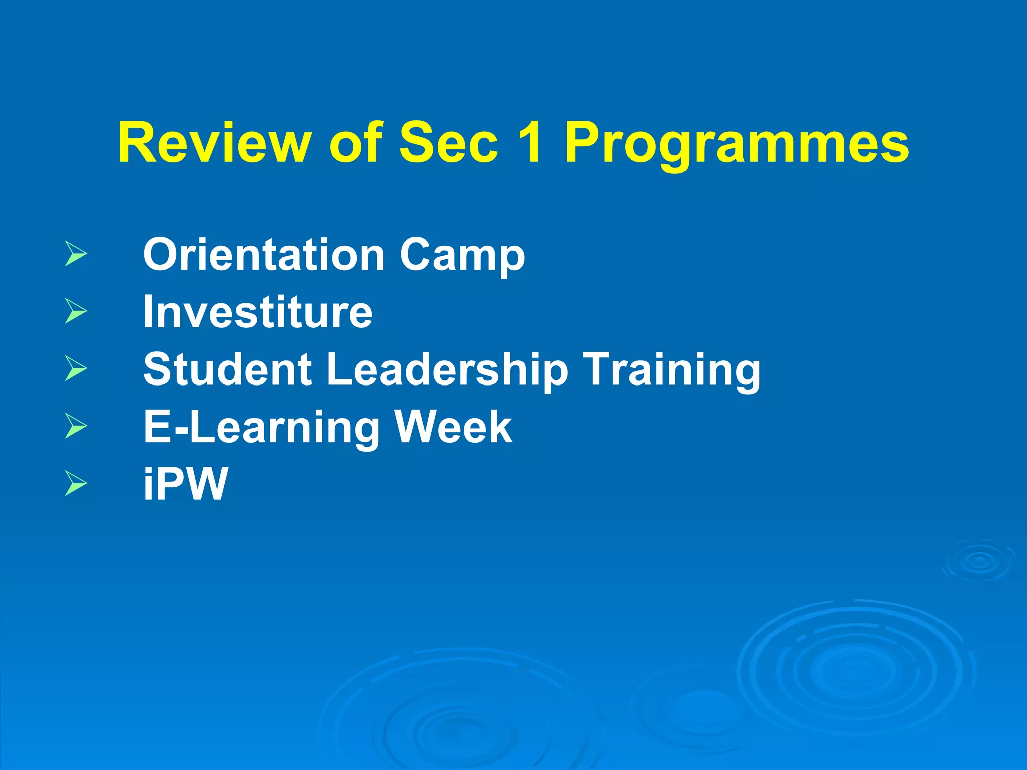 Review of Sec 1 Programmes Orientation Camp Investiture Student Leadership Training E-Learning Week iPW 