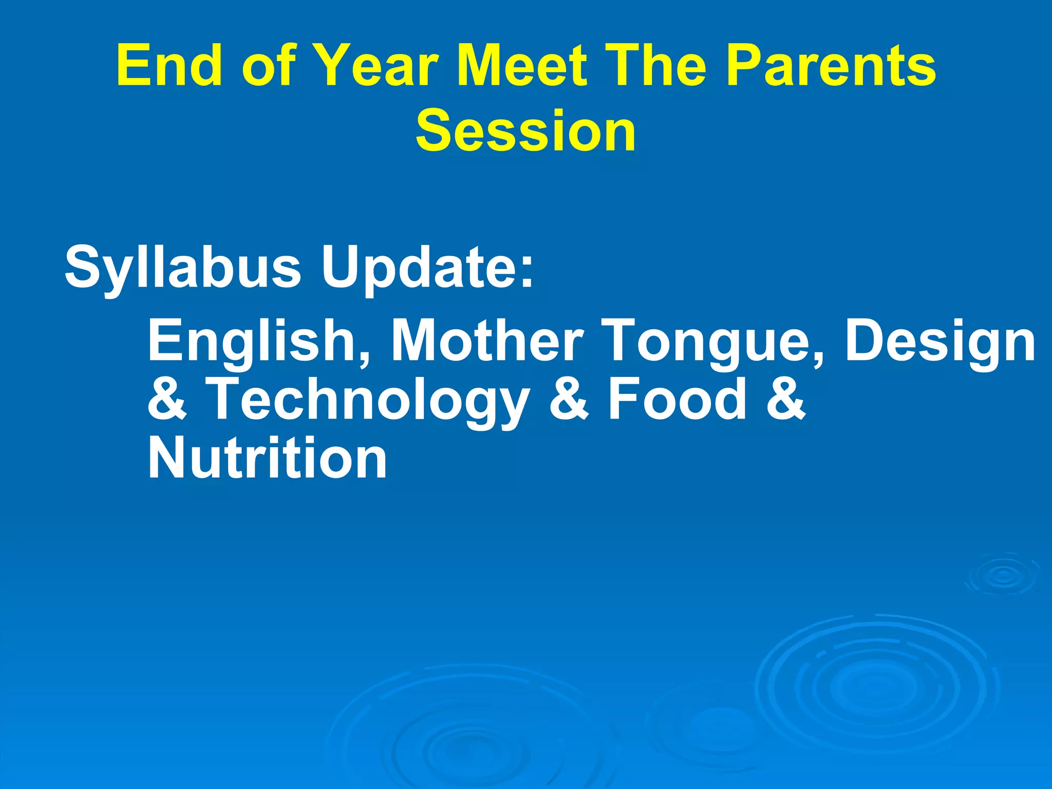 End of Year Meet The Parents Session Syllabus Update:  English, Mother Tongue, Design & Technology & Food & Nutrition 